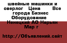 швейные машинки и оверлог › Цена ­ 1 - Все города Бизнес » Оборудование   . Ненецкий АО,Нарьян-Мар г.